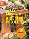 Cover image for The Vegetable Gardener's Book of Building Projects
